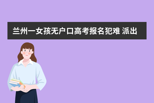 兰州一女孩无户口高考报名犯难 派出所3天解决问题